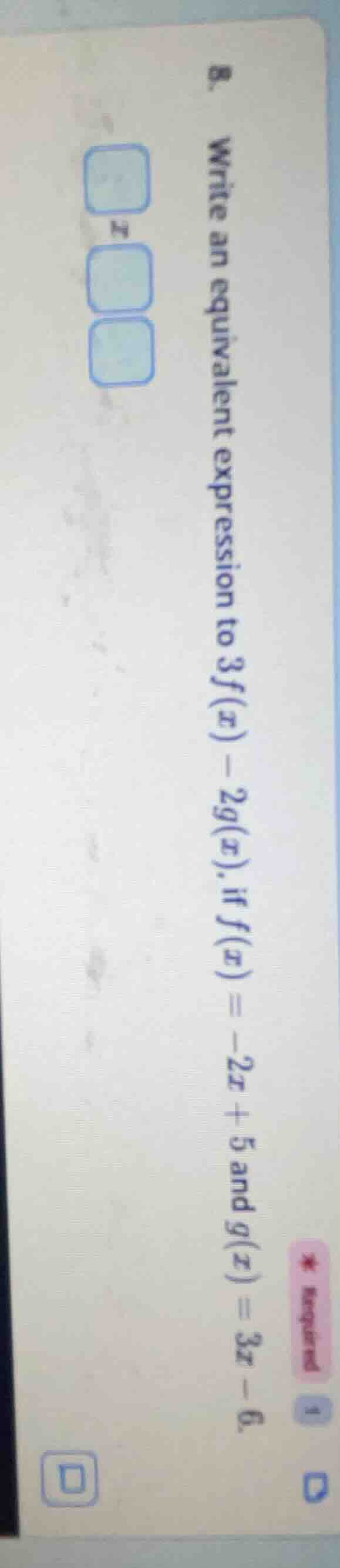 8. write an equivalent expression to 3f(x) - 2g(x), if f(x) = -2x + 5 a…