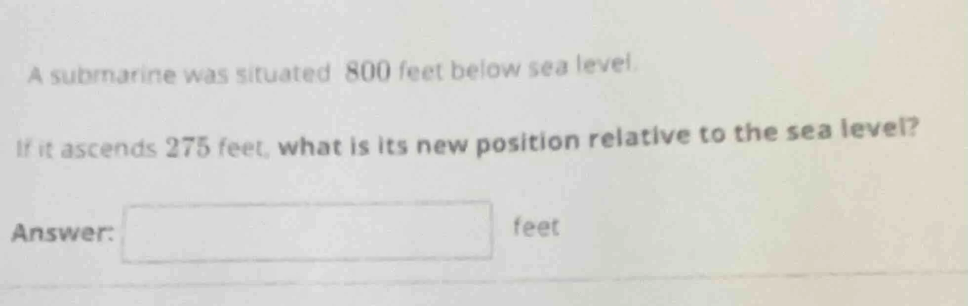 a submarine was situated 800 feet below sea level. if it ascends 275 fe…