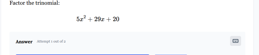 factor the trinomial: $5x^2 + 29x + 20$ answer attempt 1 out of 2
