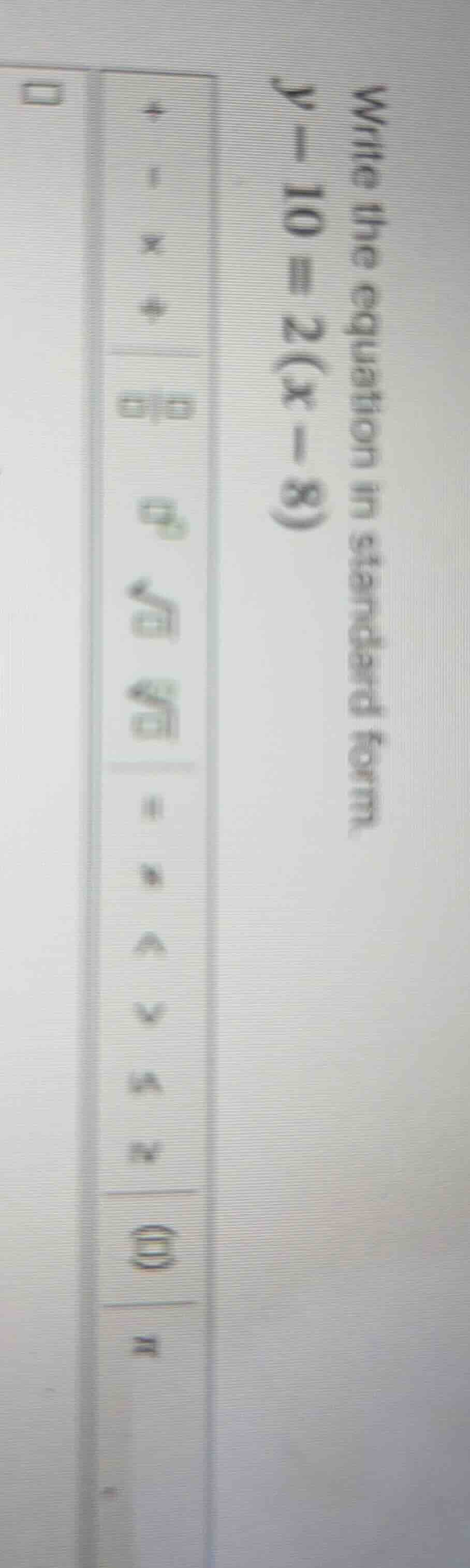 write the equation in standard form $y - 10 = 2(x - 8)$
