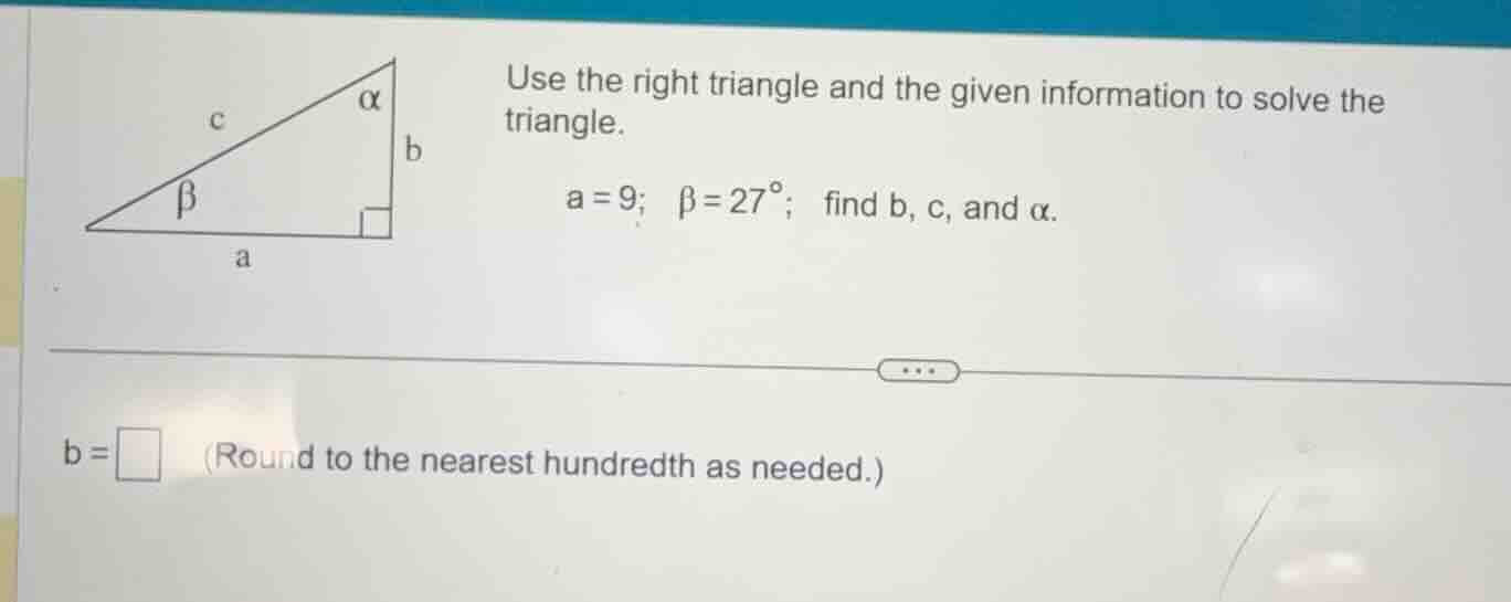 use the right triangle and the given information to solve the triangle.…
