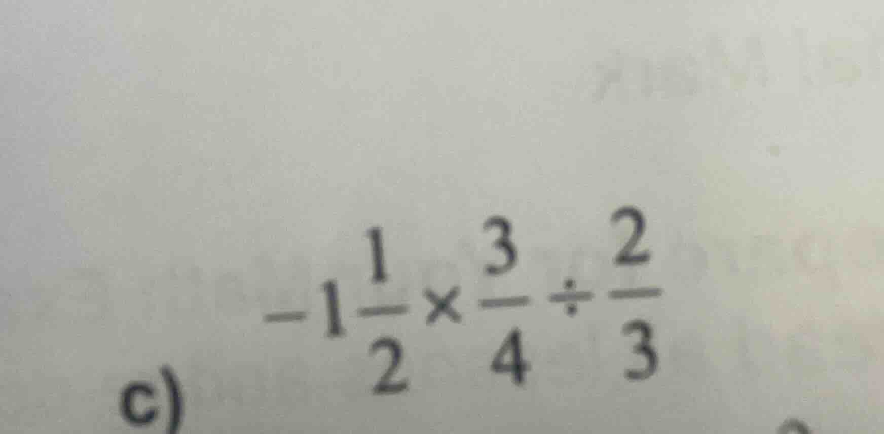 c) (-1\frac{1}{2} \times \frac{3}{4} div \frac{2}{3})