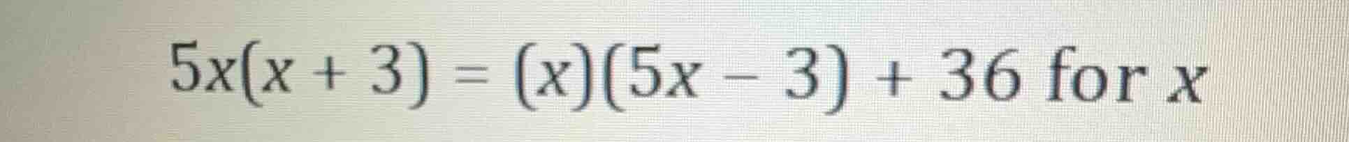 5x(x + 3) = (x)(5x - 3) + 36 for x