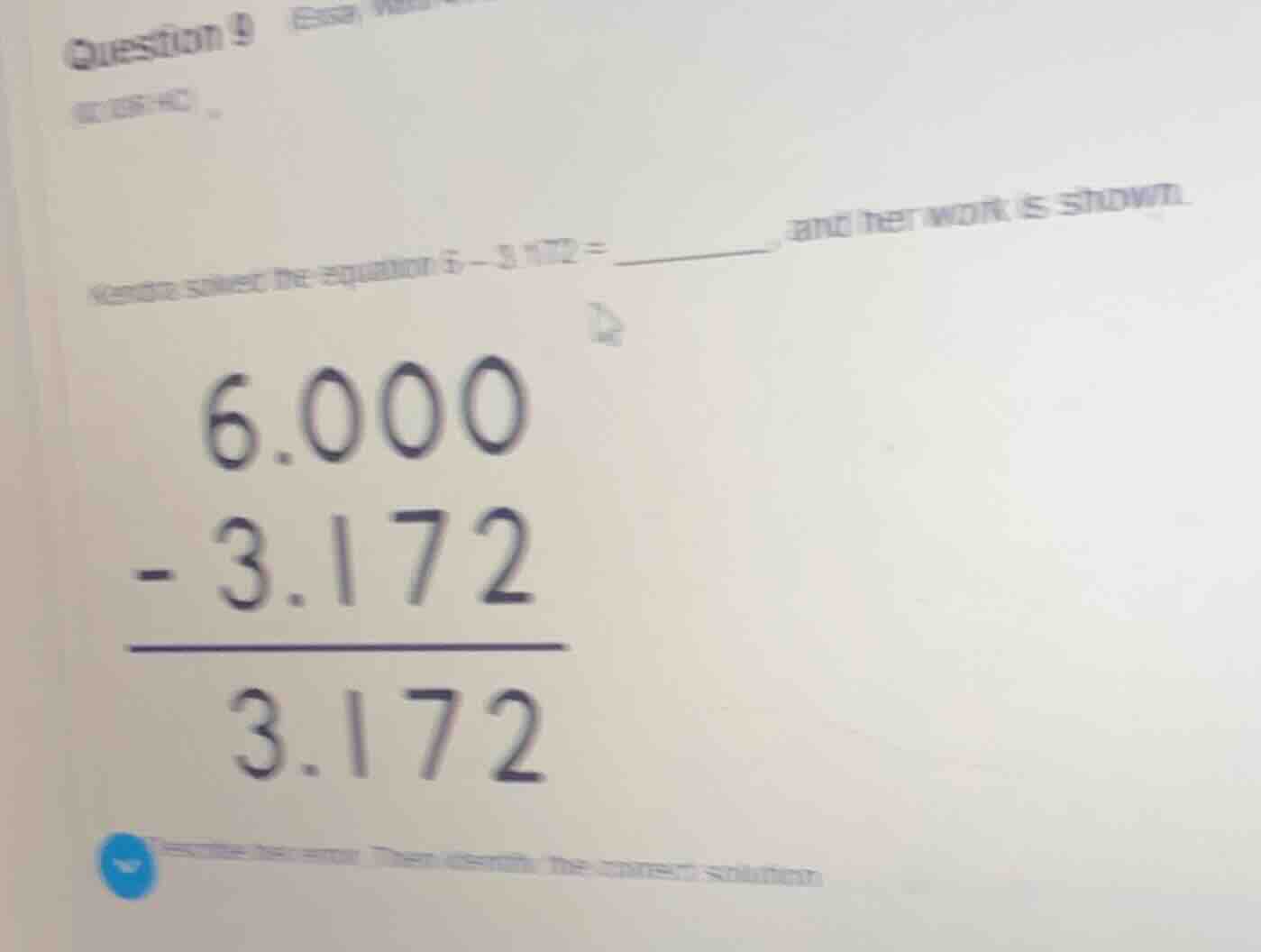 question 9 kendra solved the equation $6 - 3.172 =$ ______, and her wor…