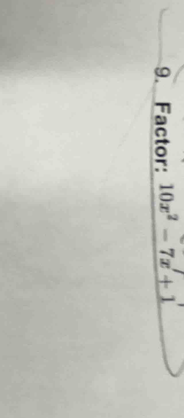9. factor: $10x^2 - 7x + 1$