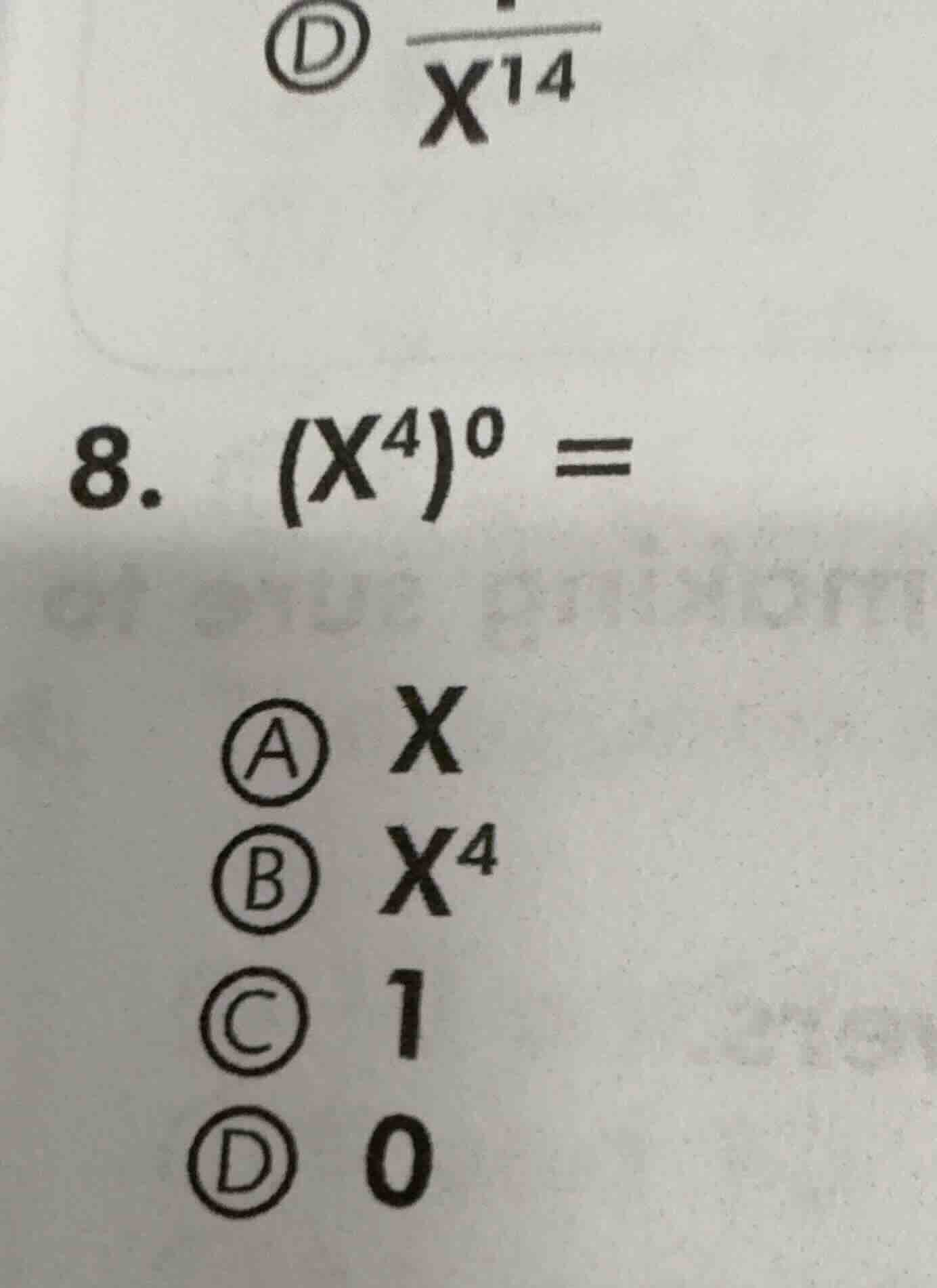 8. $(x^{4})^{0} =$ a $x$ b $x^{4}$ c $1$ d $0$