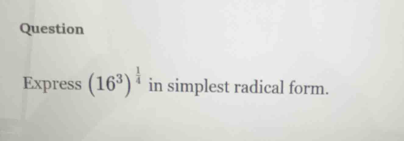 question express (left(16^{3} ight)^{\frac{1}{4}}) in simplest radical …