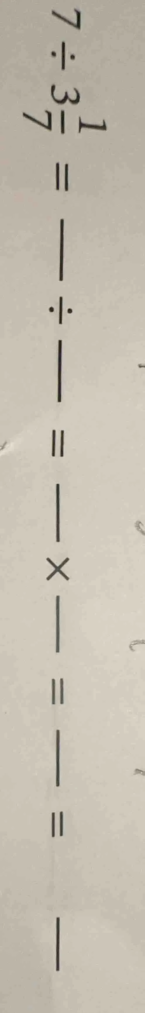 7 ÷ \\frac{3}{7} = \\underline{\\quad} ÷ \\underline{\\quad} = \\underl…