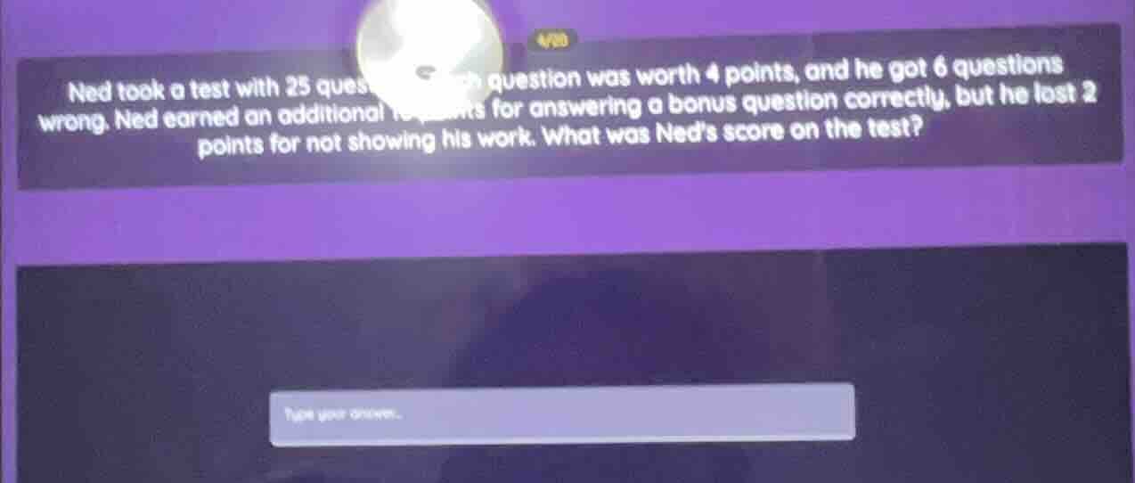 ned took a test with 25 ques each question was worth 4 points, and he g…