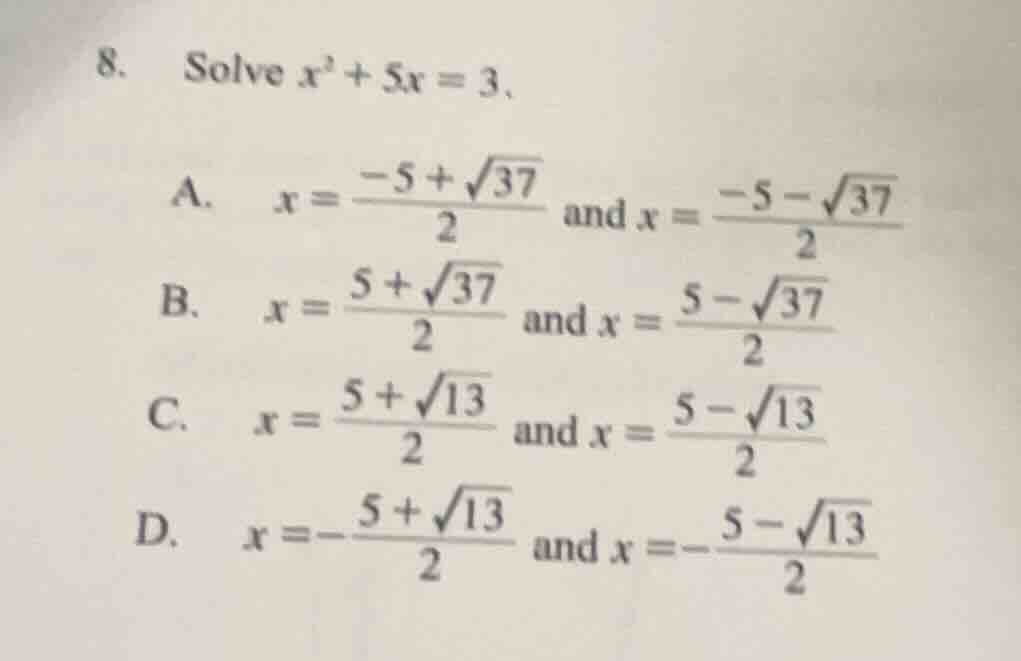 8. solve $x^2 + 5x = 3$. a. $x = \\frac{-5 + \\sqrt{37}}{2}$ and $x = \…