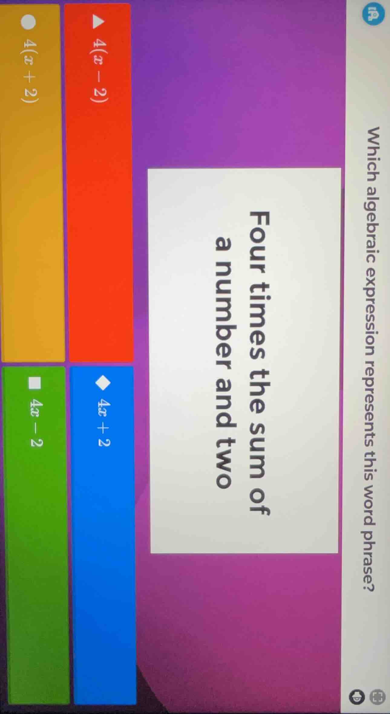 which algebraic expression represents this word phrase? four times the …