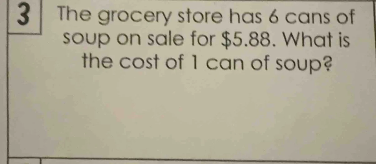 3 the grocery store has 6 cans of soup on sale for $5.88. what is the c…