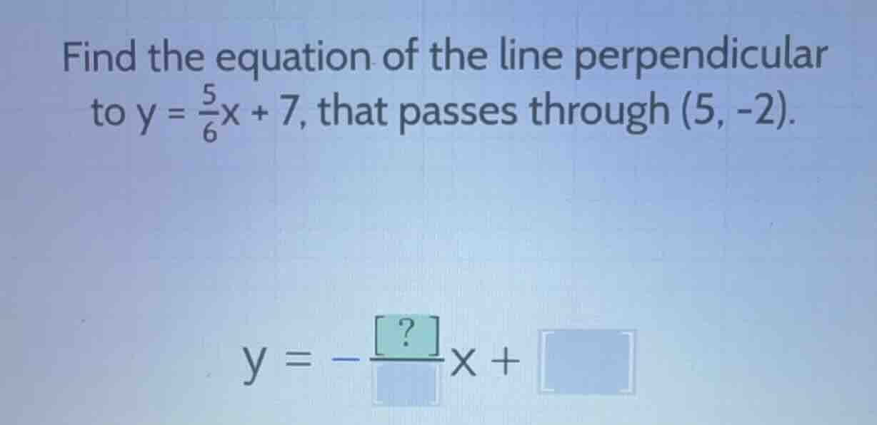 find the equation of the line perpendicular to y = (5/6)x + 7, that pas…