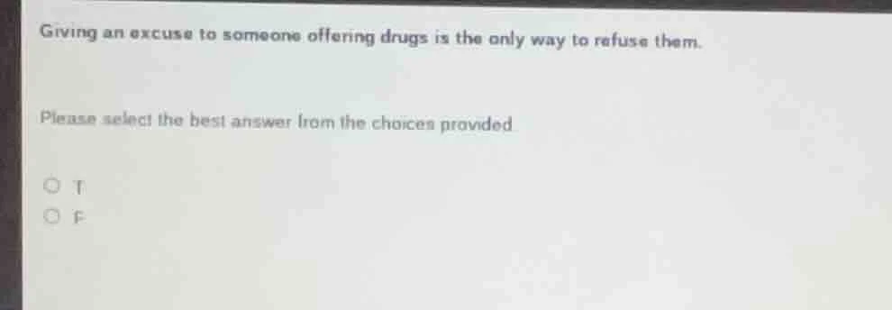 giving an excuse to someone offering drugs is the only way to refuse th…