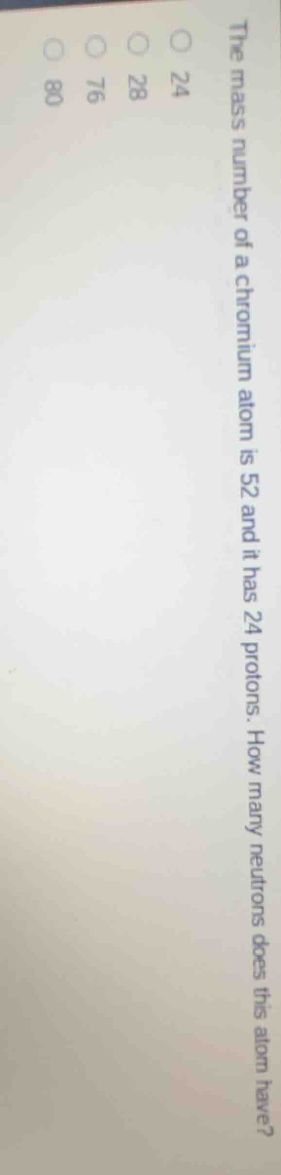 the mass number of a chromium atom is 52 and it has 24 protons. how man…