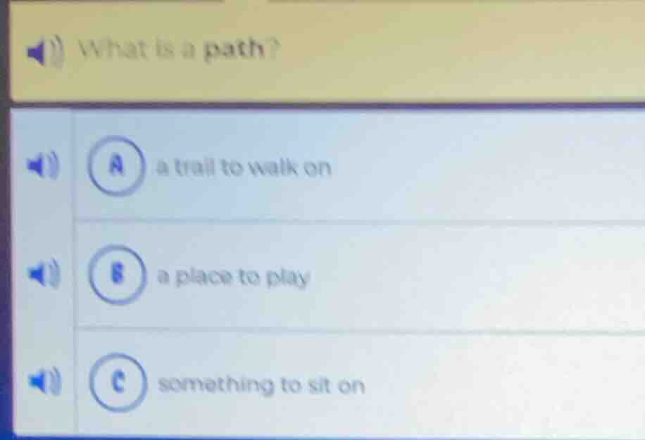 what is a path? a a trail to walk on b a place to play c something to s…