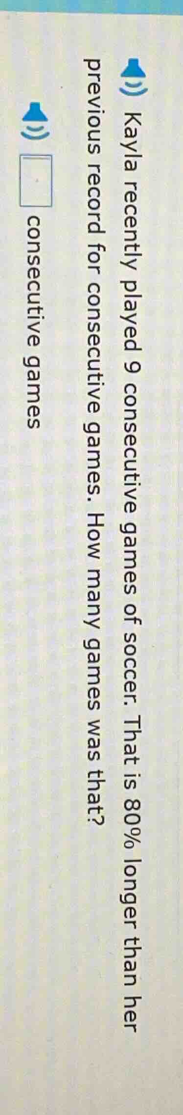 kayla recently played 9 consecutive games of soccer. that is 80% longer…