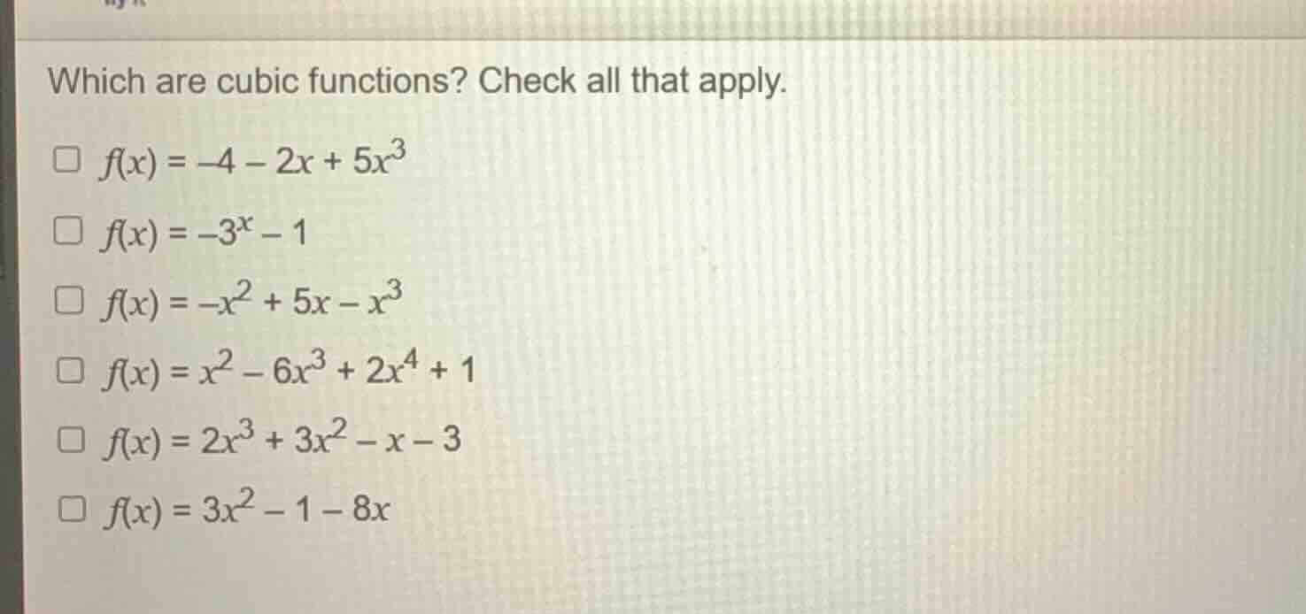 which are cubic functions? check all that apply.\\( f(x) = -4 - 2x + 5x…