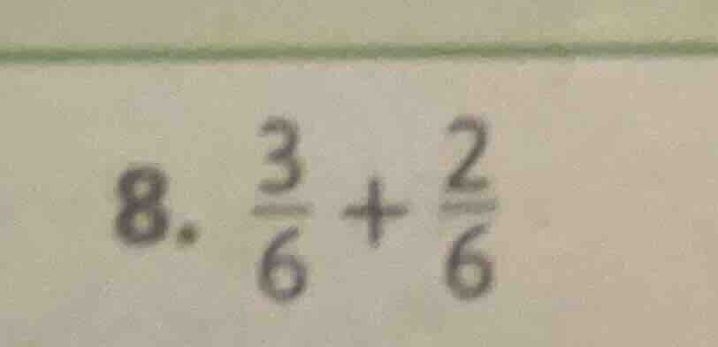 8. \\(\\frac{3}{6} + \\frac{2}{6}\\)