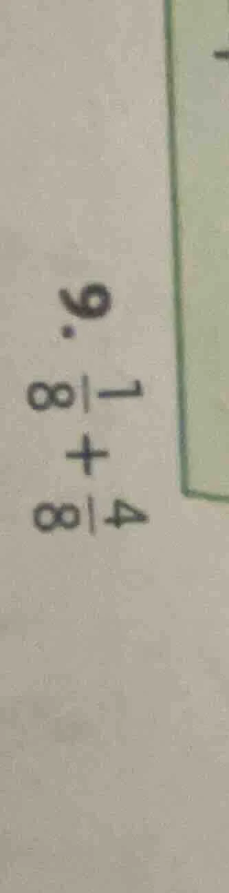 9. \\frac{1}{8} + \\frac{4}{8}