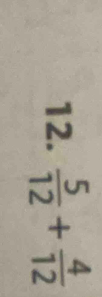 12. \\frac{5}{12} + \\frac{4}{12}