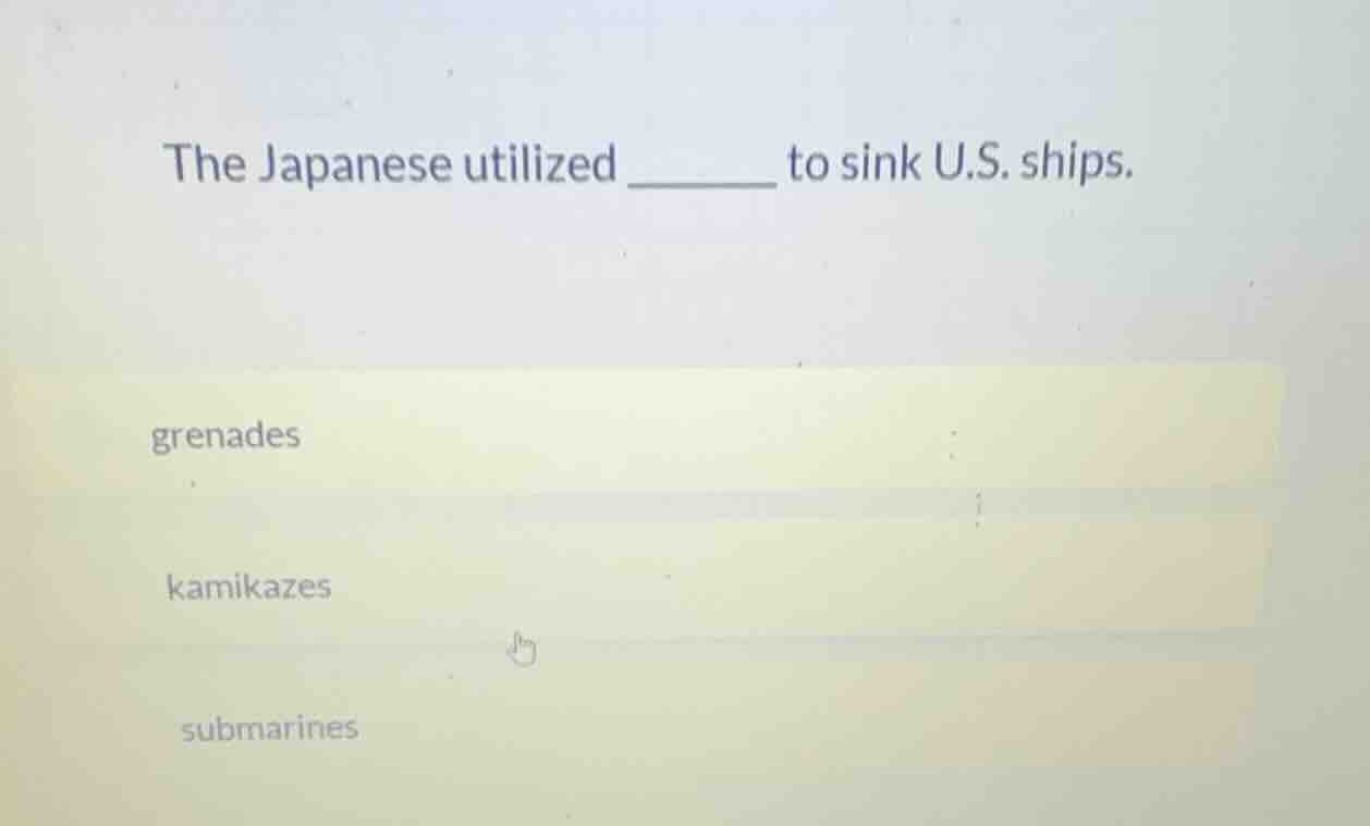 the japanese utilized ______ to sink u.s. ships. grenades kamikazes sub…