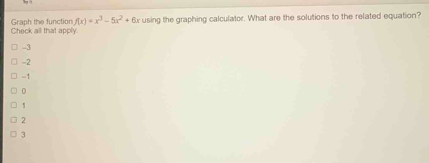 graph the function f(x) = x³ - 5x² + 6x using the graphing calculator. …