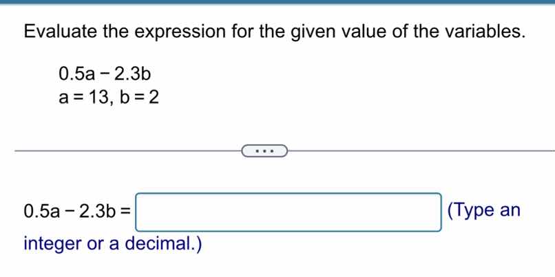 evaluate the expression for the given value of the variables. 0.5a - 2.…