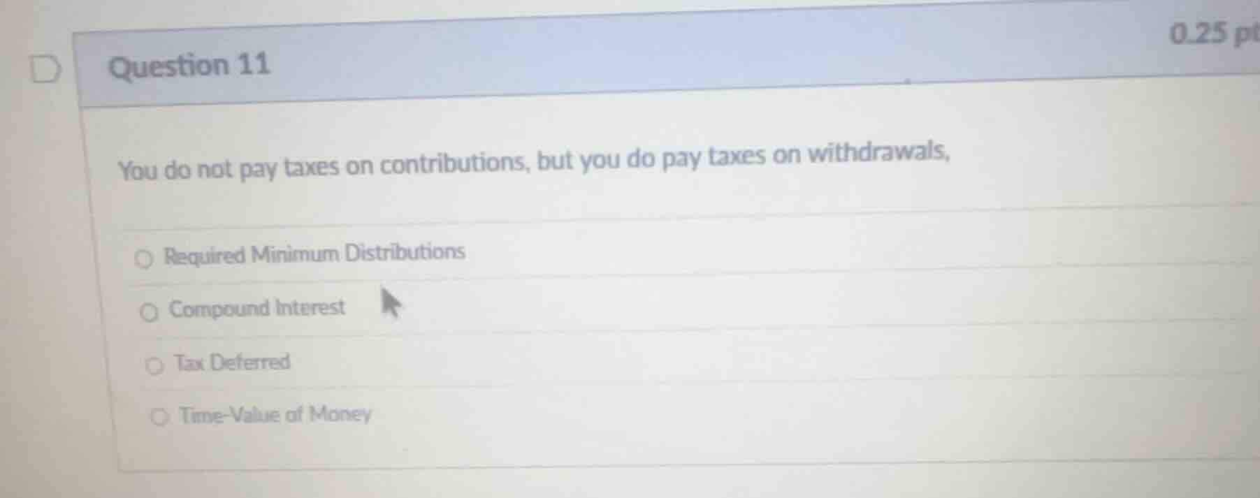 question 11 you do not pay taxes on contributions, but you do pay taxes…