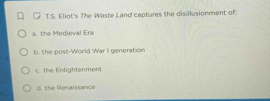 t.s. eliots the waste land captures the disillusionment of: a. the medi…