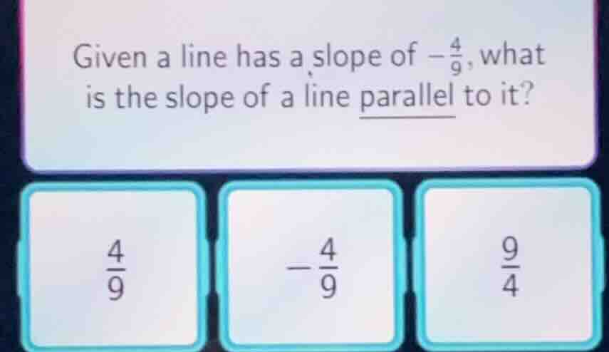 given a line has a slope of $-\frac{4}{9}$, what is the slope of a line…