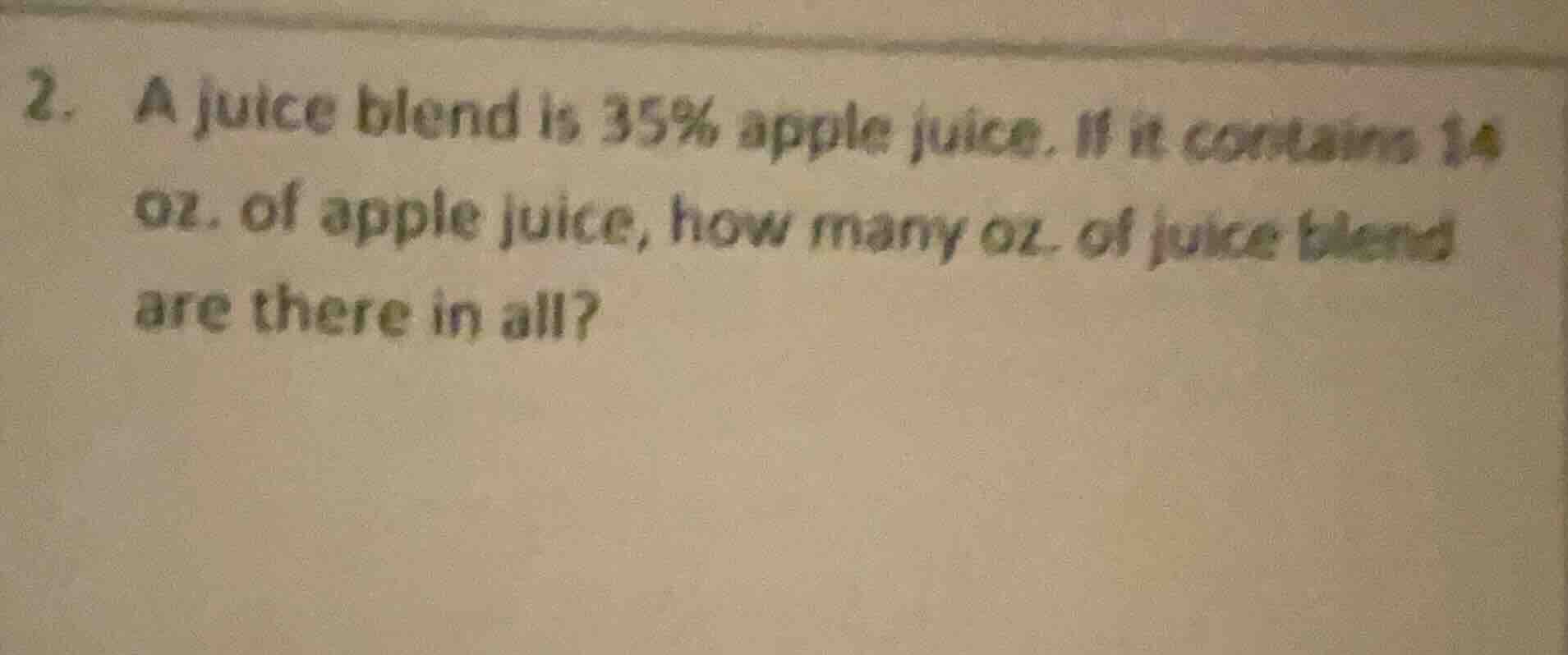 2. a juice blend is 35% apple juice. if it contains 14 oz. of apple jui…