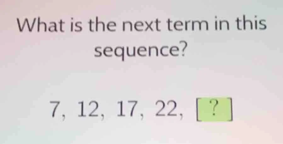 what is the next term in this sequence? 7, 12, 17, 22, ?