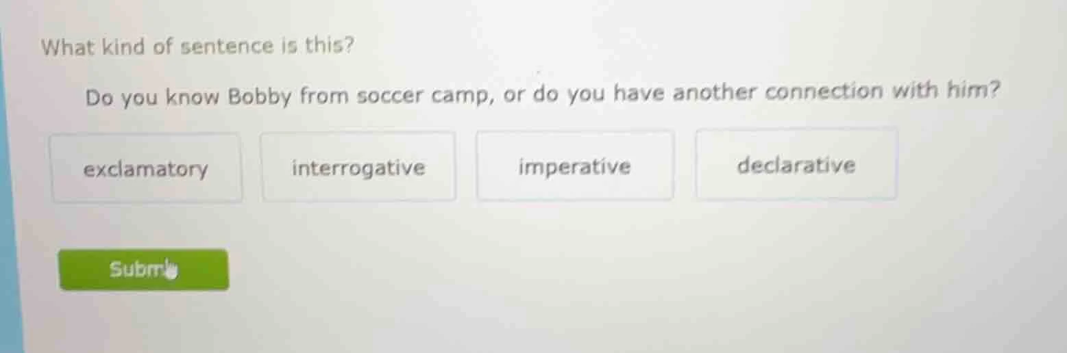what kind of sentence is this? do you know bobby from soccer camp, or d…