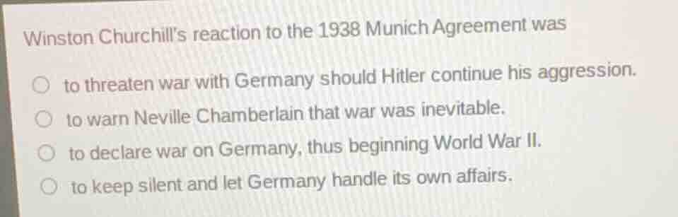winston churchills reaction to the 1938 munich agreement was to threate…