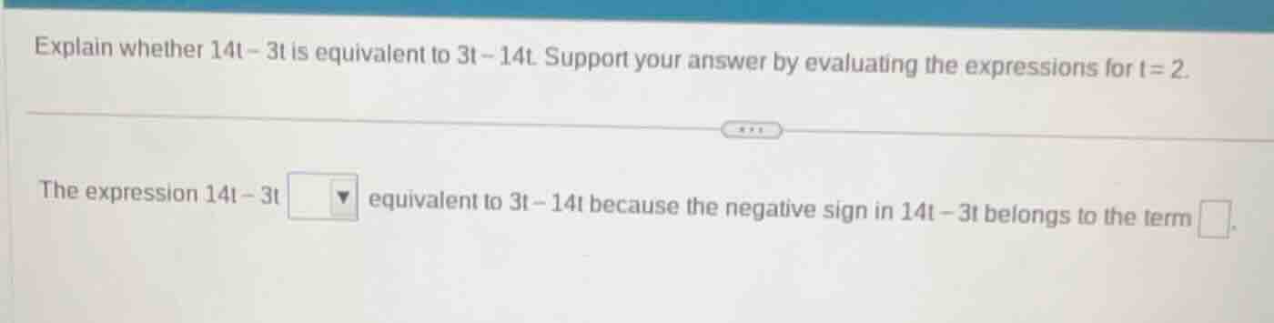 explain whether 14t - 3t is equivalent to 3t - 14t. support your answer…