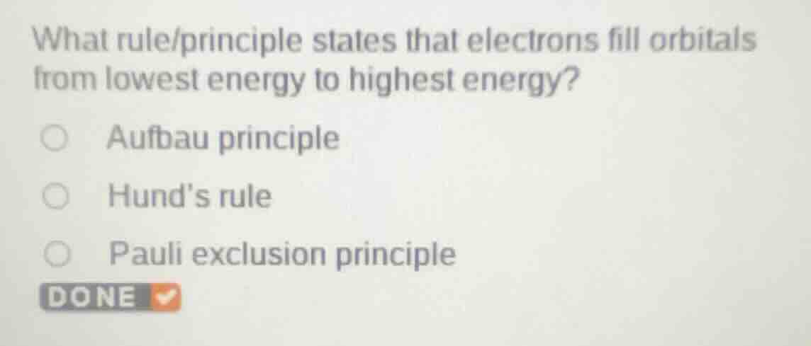 what rule/principle states that electrons fill orbitals from lowest ene…