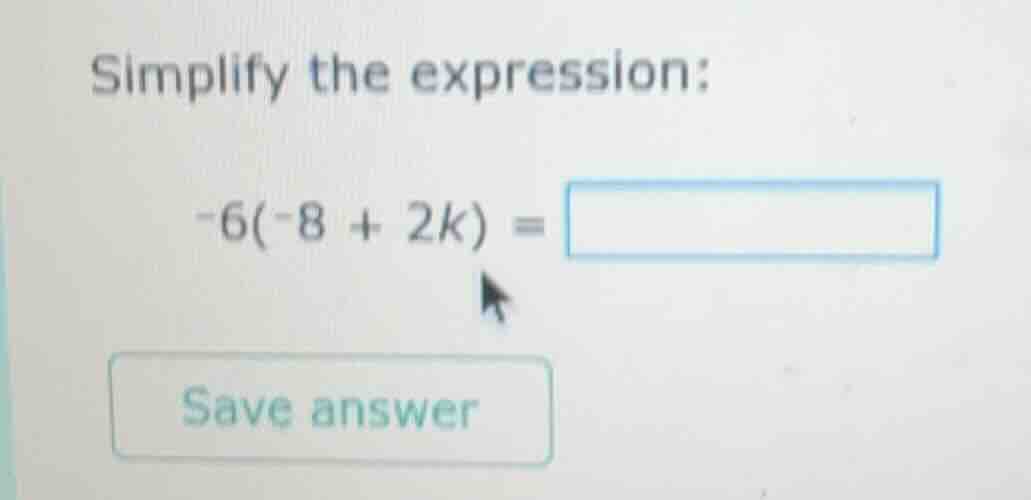 simplify the expression: -6(-8 + 2k) =