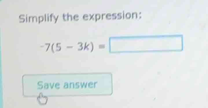 simplify the expression: -7(5 - 3k) = save answer