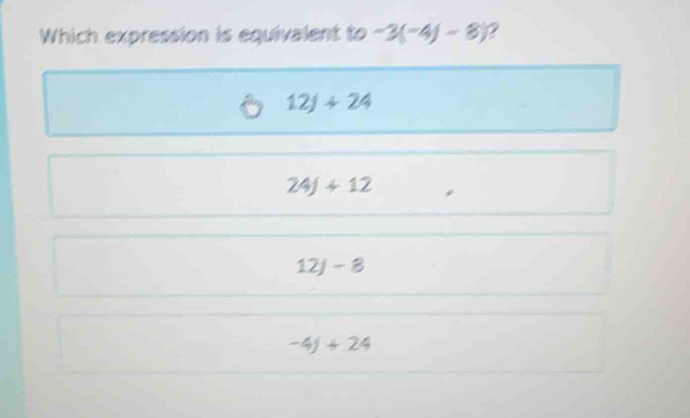 which expression is equivalent to -3(-4j - 8)? 12j + 24 24j + 12 12j - …