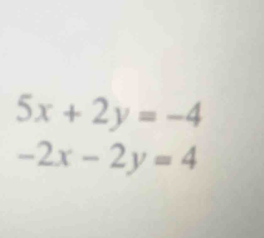 5x + 2y = -4 -2x - 2y = 4