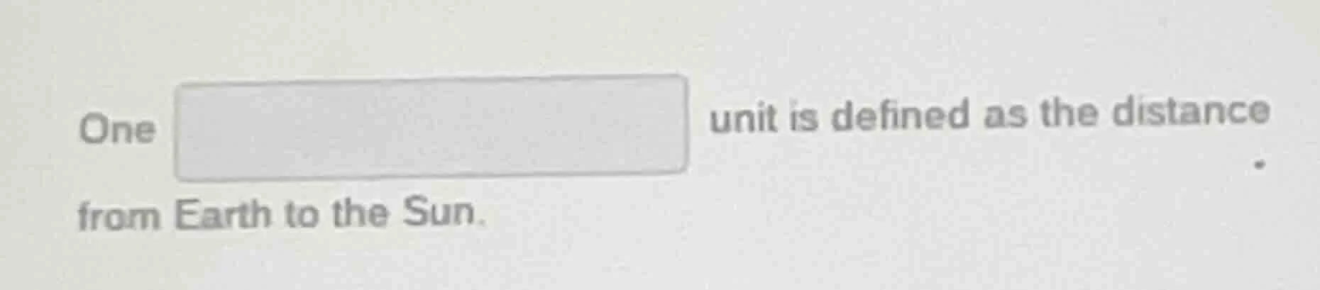 one \boxed{} unit is defined as the distance from earth to the sun.