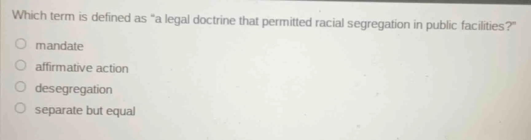 which term is defined as \a legal doctrine that permitted racial segreg…