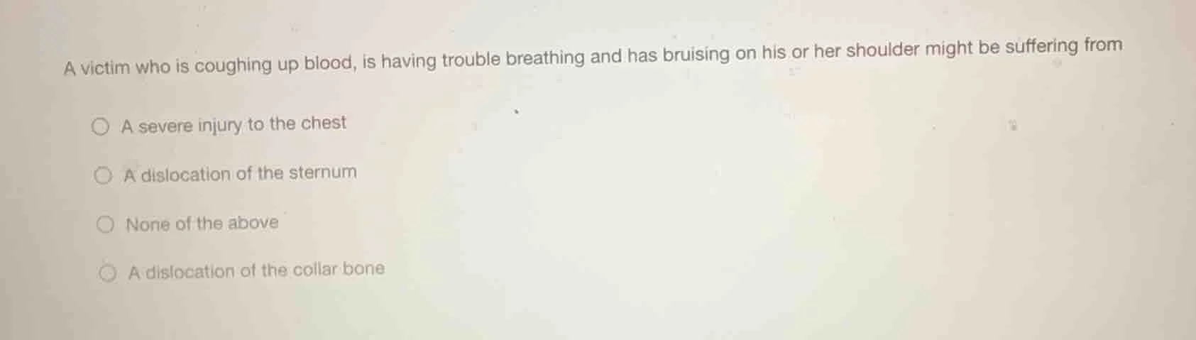 a victim who is coughing up blood, is having trouble breathing and has …