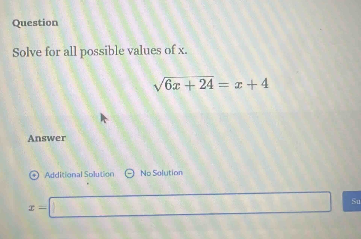 question solve for all possible values of x. \\(\\sqrt{6x + 24} = x + 4…