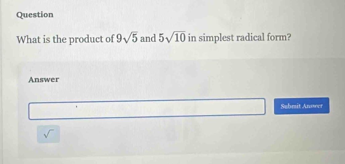 question what is the product of 9√5 and 5√10 in simplest radical form? …