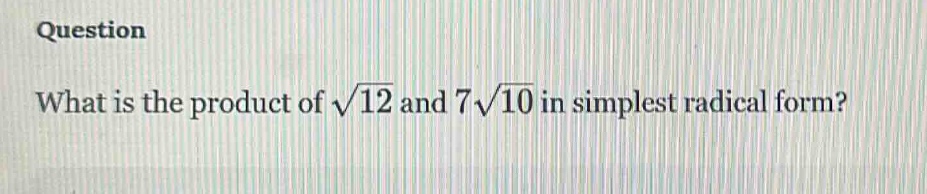 question what is the product of \\(\\sqrt{12}\\) and \\(7\\sqrt{10}\\) …