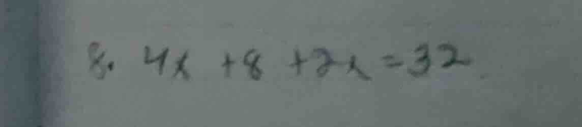 8. 4x + 8 + 2x = 32