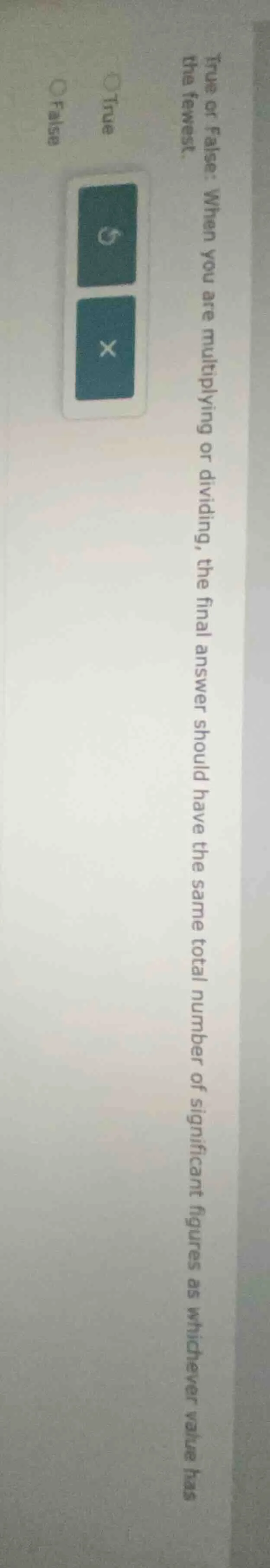 true or false: when you are multiplying or dividing, the final answer s…
