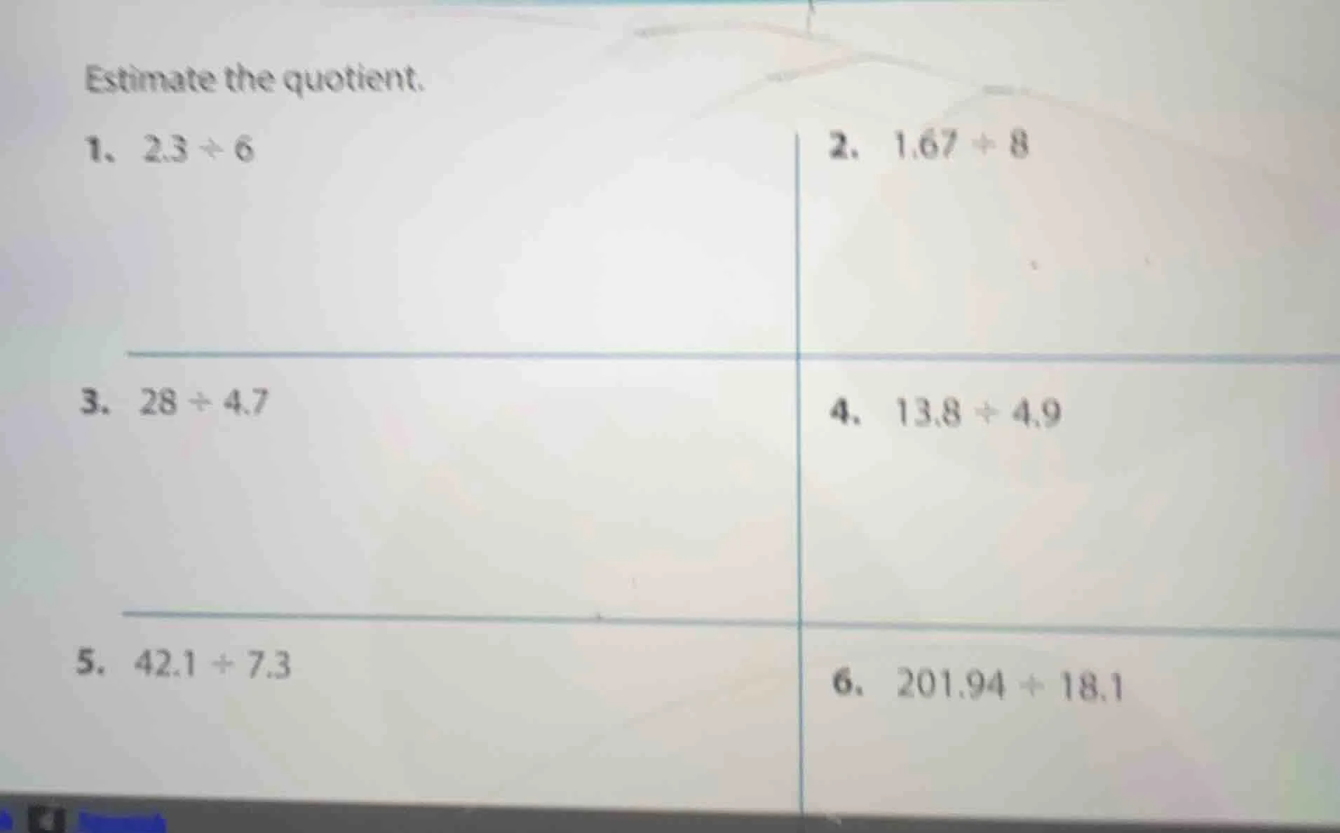estimate the quotient. 1. $2.3\\div6$ 2. $1.67\\div8$ 3. $28\\div4.7$ 4…
